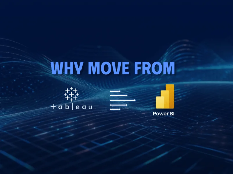 Why Move from Tableau to Power BI? Key Benefits and Best Practices for a Smooth Transition