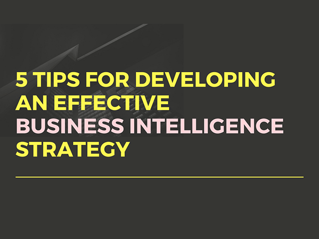 5 Tips For Developing An Effective BI Strategy