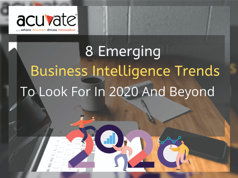 8 Emerging Business Intelligence Trends To Look For In 2020 And Beyond