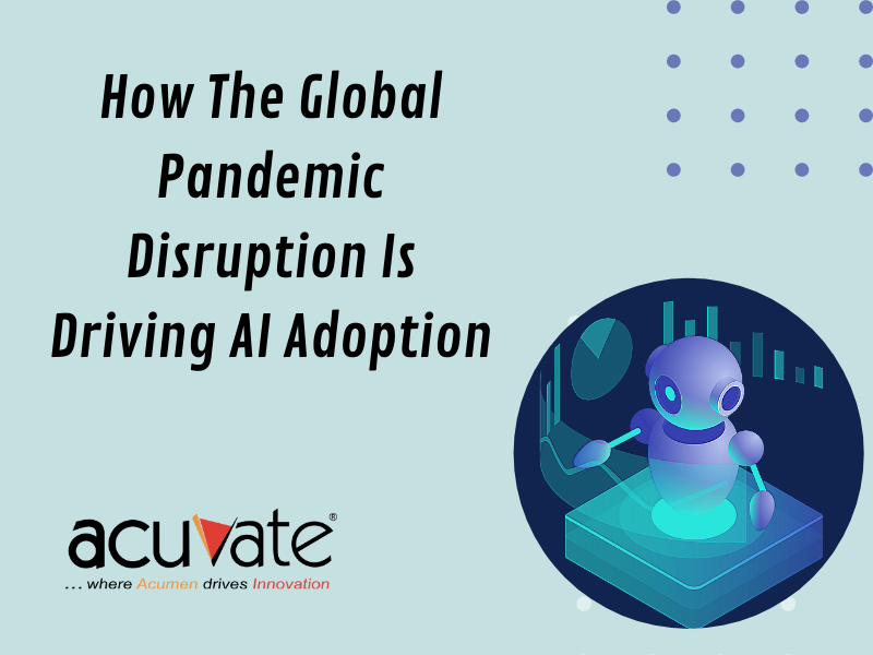How The Global Pandemic Disruption Is Driving AI Adoption