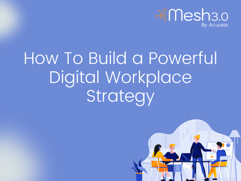 How To Build A Powerful Digital Workplace Strategy