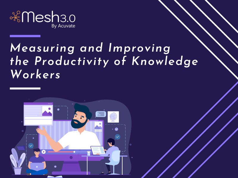 Measuring And Improving The Productivity Of Knowledge Workers