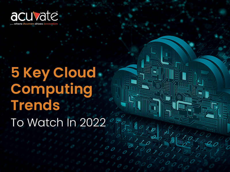 5 Key Cloud Computing Trends To Watch In 2022