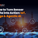 How to Turn Sensor Data Into Real-Time Action with IoT Edge Computing and Agentic AI